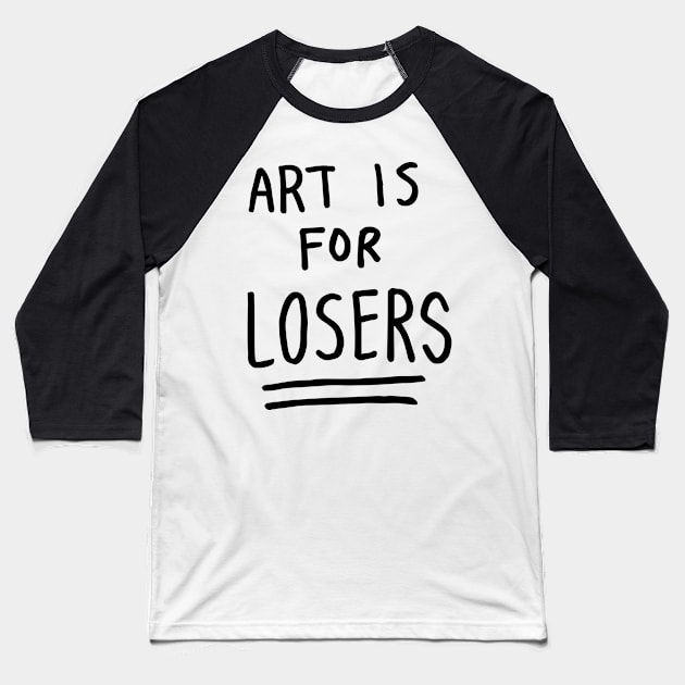 art is for losers (black text) Baseball T-Shirt by tittybats